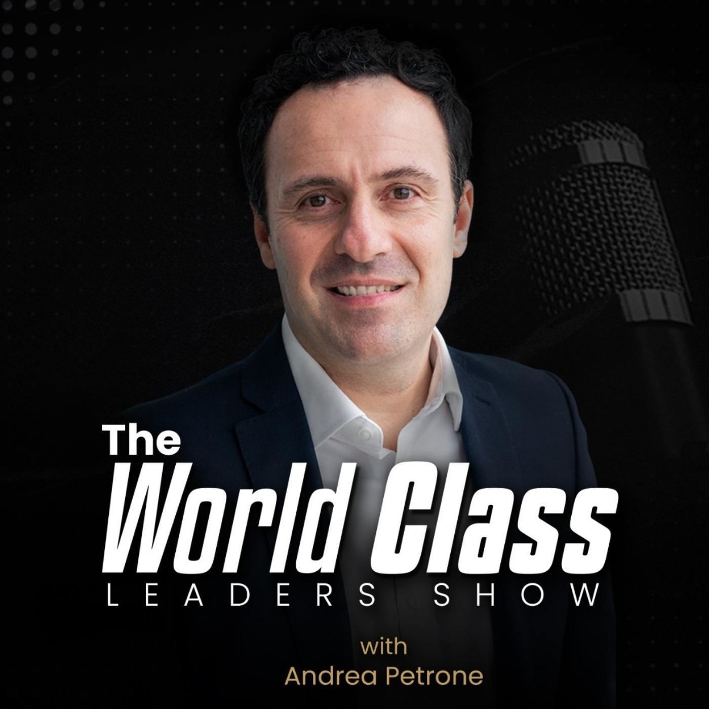 The World Class Leaders Show: Master High-Stakes Leadership: Learn from Top CEOs and World-Renowned Leaders