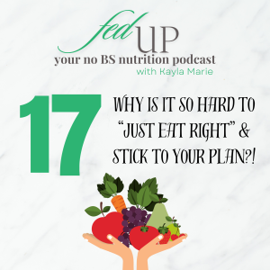 17: Why is it so hard to “just eat right” & stick to the plan?!