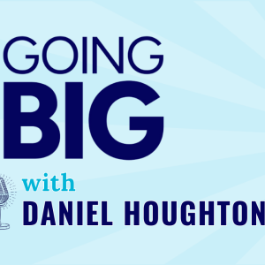 From Backpack to Boardroom: Daniel Houghton on Leading, Exploring, and Going Big