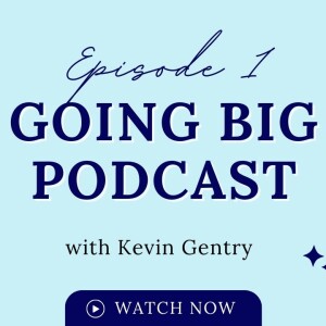 Going Big Begins Here: Kevin Gentry’s Transformational Stories and Insights