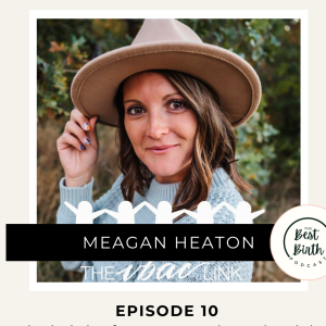 10 - Vaginal Birth After Cesarean (VBAC) Insights: Navigating the Paths of Birth with Doula Meagan Heaton from the VBAC Link