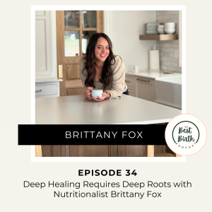 34 - Deep Healing Requires Deep Roots with Nutritionalist Brittany Fox