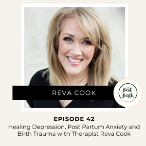 42 - Healing Depression, Post Partum Anxiety and Birth Trauma with Therapist Reva Cook