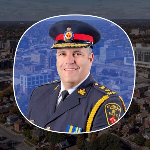 Building Trust and Driving Change - Conversation with Chief Peter Moreira, Durham Regional Police Chief