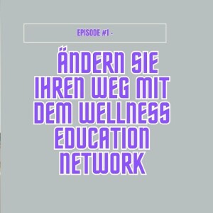 Episode #1 - Ändere deinen Weg mit dem Wellness Education Network