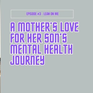 Episode #3 - A Mother's Love for Her Son's Journey Through Mental Health