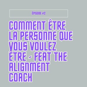 Épisode 2  Comment devenir la personne que vous voulez être  avec le coach d'alignement