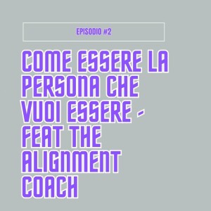 Episodio #2 - Come diventare la persona che vuoi essere - con The Alignment Coach