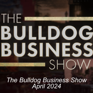 The Bulldog Business Show - April 2024