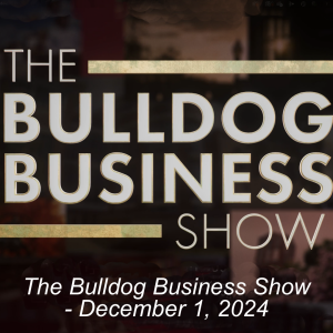 The Bulldog Business Show - December 1, 2024