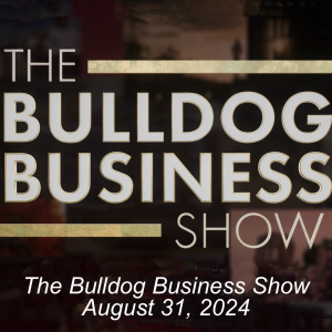 The Bulldog Business Show - August 31, 2024