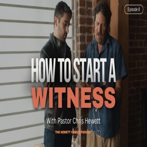 Hewett Family Podcast Ep 8 ”How To Start A Witness”