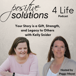 Your Story is a Gift, Strength, and Legacy to Others with Kelly Snider