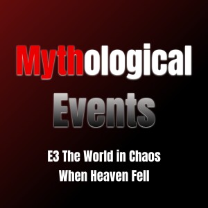 Mythological Events E3 | The World in Chaos: When Heaven Fell