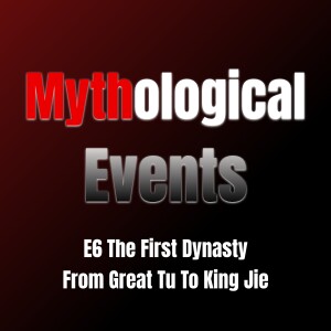 Mythological Events E6 | The First Dynasty: From Great Yu to King Jie