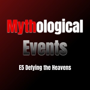 Mythological Events E5 | Defying the Heavens: Tales of Mortal Ambition