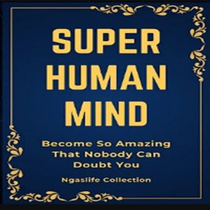 Super Human Mind - Become So Amazing That Nobody Can Doubt You