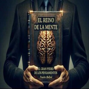 EL REINO DE LA MENTE el gran Poder de Los Pensamientos