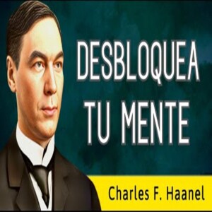 DESBLOQUEA TU MENTE - Charles F. Haanel - AUDIOLIBRO