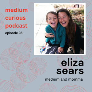 Ep 28: MEDIUM Evolve -  Eliza Sears on how her relationship with her son in spirit has evolved!