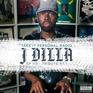 Take It Personal (Ep 119: J Dilla Tribute Pt. 1)