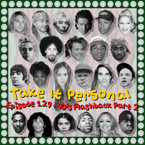 Take It Personal (Ep 129: 90's Flashback Pt. 2)