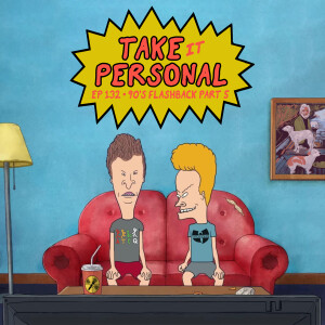 Take It Personal (Ep 132: 90's Flashback Pt. 5)