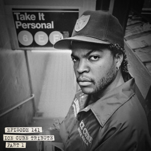 Take It Personal (Ep 141: Ice Cube Tribute)