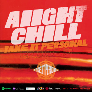 Take It Personal (Ep 70: Aiight Chill)