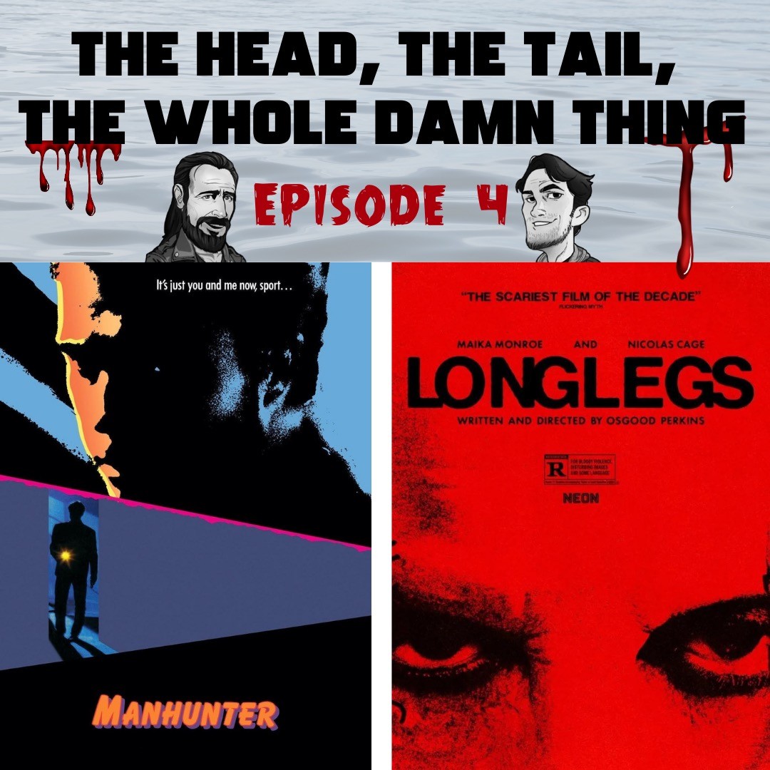 The Head, The Tail, The Whole Damn Thing - Episode 4: Manhunter (1986) and LongLegs (2024)