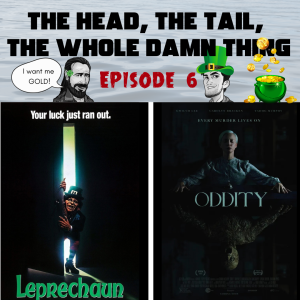 The Head The Tail The Whole Damn Thing - Episode 6: Leprechaun (1993) and Oddity (2024)