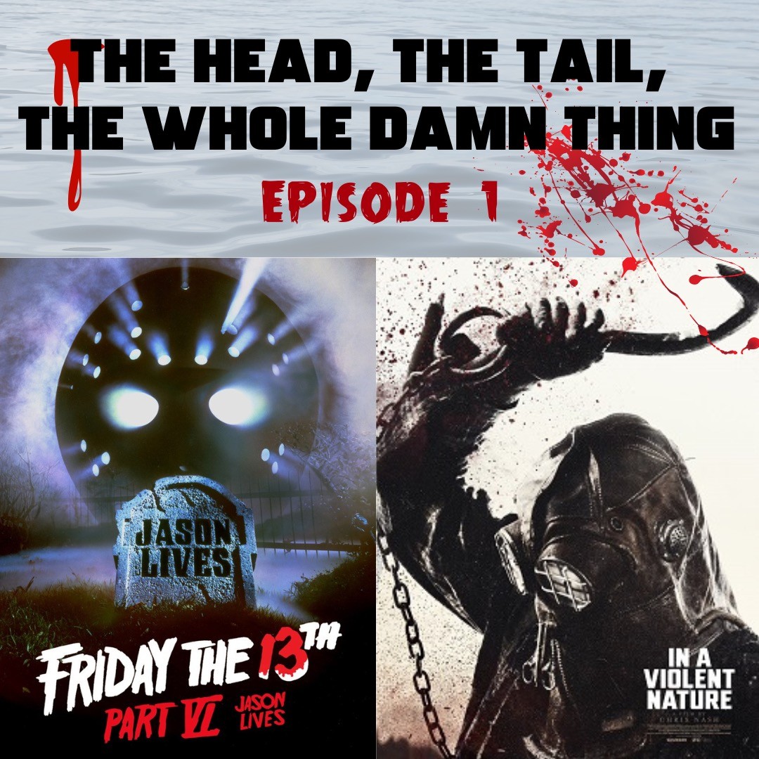 The Head, The Tail, The Whole Damn Thing: Episode1 Friday the 13th Pt6 (1986) and In a Violent Nature (2024)