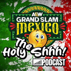 AEW grand slam Mexico post show by The Holy Shhh Podcast (audio)