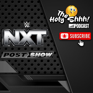 The Holy Shhh Podcast NXT post show (audio)