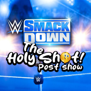 WWE Smackdown post show by The Holy Shhh Podcast