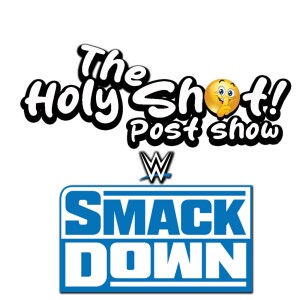 WWE Smackdown post show by The Holy Shhh Podcast for 10/18/24