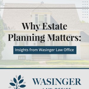 Why Estate Planning Matters Insights from Wasinger Law Office