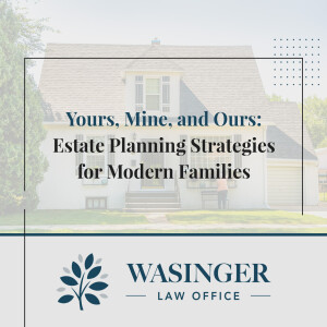 Yours, Mine, and Ours: Estate Planning Strategies for Modern Families