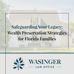 Safeguarding Your Legacy: Wealth Preservation Strategies for Florida Families