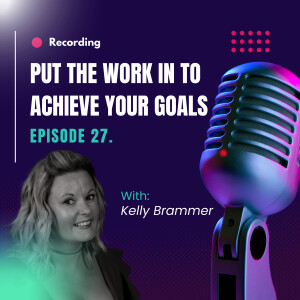 Ep. 27 - Put the work in to achieve your goals