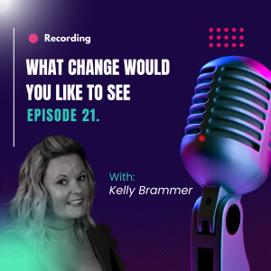 Ep. 21 - What change would you like to see?