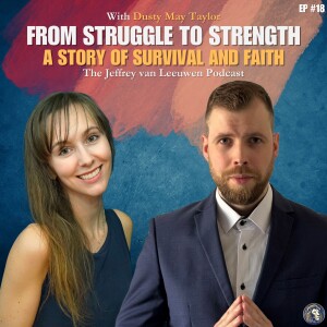 #18 - From Struggle to Strength: A Story of Survival and Faith | Dusty May Taylor