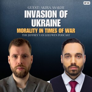 #5 - Invasion of Ukraine & Morality in Times of War | Akira Asakhi