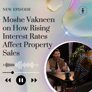 Moshe Vakneen on How Rising Interest Rates Affect Property Sales