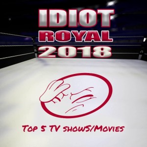 62: Idiot Royal 2018 - Top 5 Movies/TV Shows