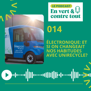 014 • Électronique: et si on changeait nos habitudes avec Unirecycle?