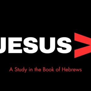 Jesus is Greater: Intro to Hebrews & The Greatness of Jesus