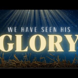 Advent : &quot;We have seen His Glory&quot; - JOY