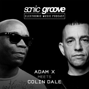 Adam X meets Colin Dale - Sonic Groove Podcast