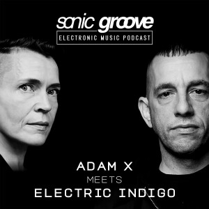 Adam X meets Electric Indigo - Sonic Groove Podcast